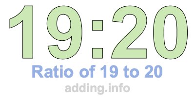 Ratio of 19 to 20 Ratio of 19 to 20
