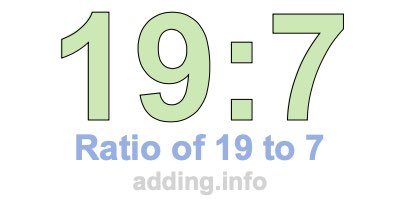Ratio of 19 to 7 Ratio of 19 to 7