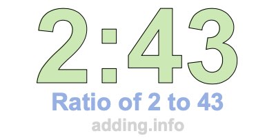 Ratio of 2 to 43 Ratio of 2 to 43