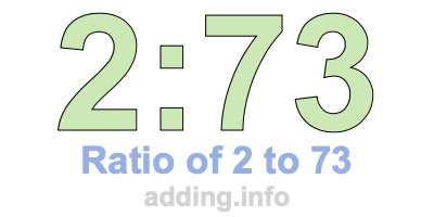 Ratio of 2 to 73