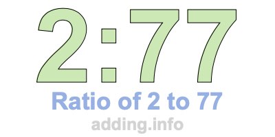 Ratio of 2 to 77 Ratio of 2 to 77