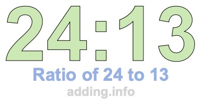 Ratio of 24 to 13 Ratio of 24 to 13