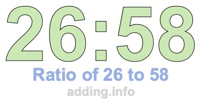 Ratio of 26 to 58 Ratio of 26 to 58