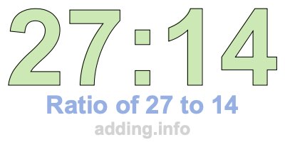Ratio of 27 to 14 Ratio of 27 to 14