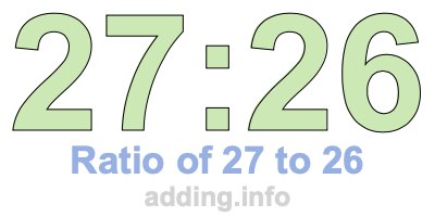 Ratio of 27 to 26 Ratio of 27 to 26