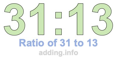 Ratio of 31 to 13