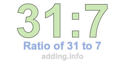 Ratio of 31 to 7 Ratio of 31 to 7