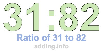 Ratio of 31 to 82 Ratio of 31 to 82
