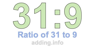 Ratio of 31 to 9 Ratio of 31 to 9