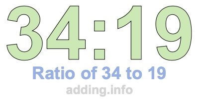 Ratio of 34 to 19 Ratio of 34 to 19