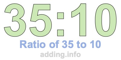 Ratio of 35 to 10 Ratio of 35 to 10