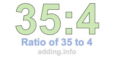 Ratio of 35 to 4 Ratio of 35 to 4