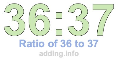 Ratio of 36 to 37 Ratio of 36 to 37