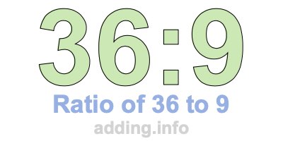 Ratio of 36 to 9 Ratio of 36 to 9