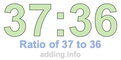 Ratio of 37 to 36 Ratio of 37 to 36
