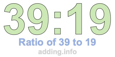 Ratio of 39 to 19 Ratio of 39 to 19