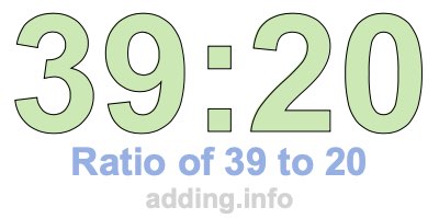 Ratio of 39 to 20 Ratio of 39 to 20
