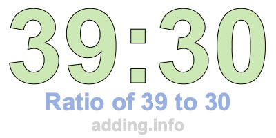 Ratio of 39 to 30 Ratio of 39 to 30