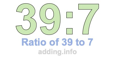 Ratio of 39 to 7 Ratio of 39 to 7