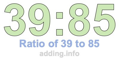 Ratio of 39 to 85 Ratio of 39 to 85