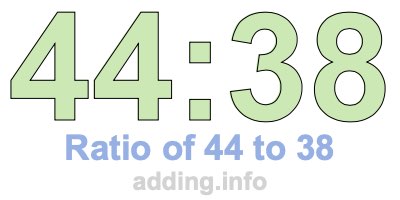 Ratio of 44 to 38 Ratio of 44 to 38