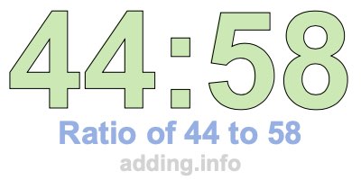 Ratio of 44 to 58 Ratio of 44 to 58