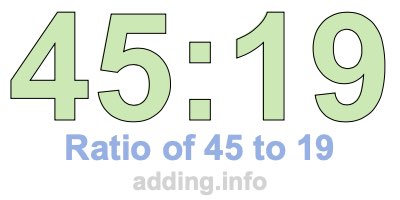 Ratio of 45 to 19 Ratio of 45 to 19