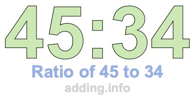 Ratio of 45 to 34 Ratio of 45 to 34