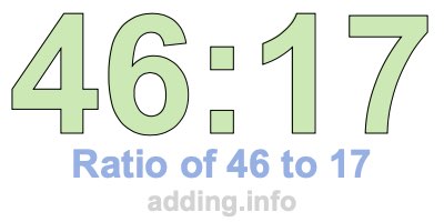 Ratio of 46 to 17 Ratio of 46 to 17