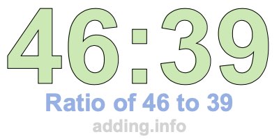 Ratio of 46 to 39 Ratio of 46 to 39