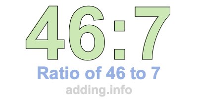 Ratio of 46 to 7 Ratio of 46 to 7