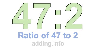Ratio of 47 to 2 Ratio of 47 to 2