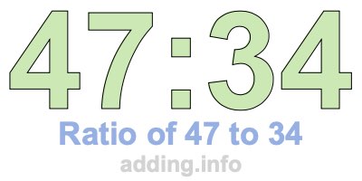 Ratio of 47 to 34 Ratio of 47 to 34