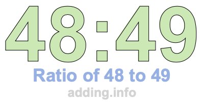 Ratio of 48 to 49 Ratio of 48 to 49