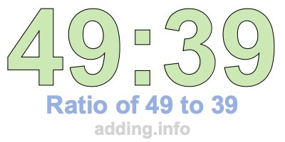 Ratio of 49 to 39 Ratio of 49 to 39