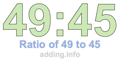 Ratio of 49 to 45
