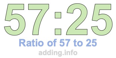 Ratio of 57 to 25 Ratio of 57 to 25