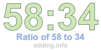 Ratio of 58 to 34 Ratio of 58 to 34