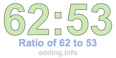 Ratio of 62 to 53 Ratio of 62 to 53