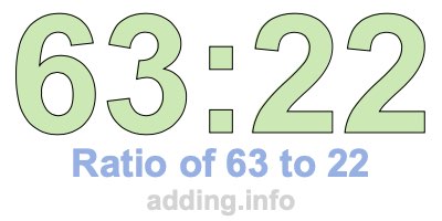 Ratio of 63 to 22 Ratio of 63 to 22
