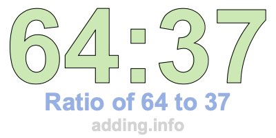 Ratio of 64 to 37