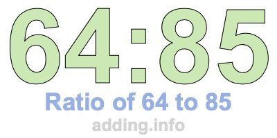 Ratio of 64 to 85 Ratio of 64 to 85