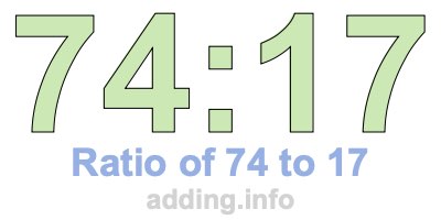 Ratio of 74 to 17 Ratio of 74 to 17