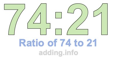 Ratio of 74 to 21 Ratio of 74 to 21