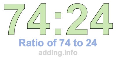 Ratio of 74 to 24 Ratio of 74 to 24