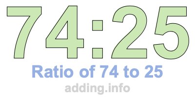 Ratio of 74 to 25 Ratio of 74 to 25