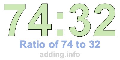 Ratio of 74 to 32 Ratio of 74 to 32