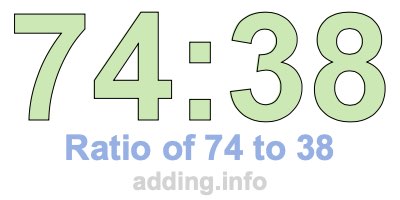 Ratio of 74 to 38 Ratio of 74 to 38