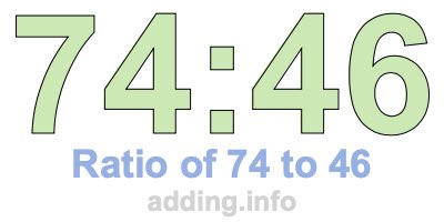 Ratio of 74 to 46 Ratio of 74 to 46