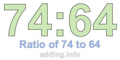 Ratio of 74 to 64 Ratio of 74 to 64